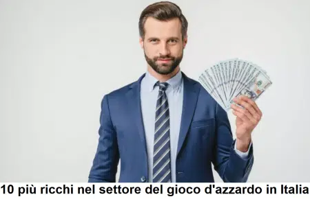 I 10 più ricchi nel settore del gioco d’azzardo in Italia